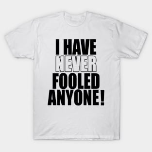 I have never fooled anyone! T-Shirt